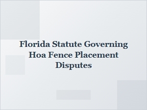 Florida Hoa Fence Placement Dispute Guidelines Under State Law