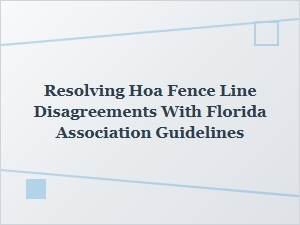 Resolving Hoa Fence Line Disputes Using Florida Guidelines
