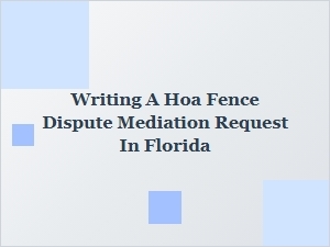 How to Write a Hoa Fence Dispute Mediation Request in Florida
